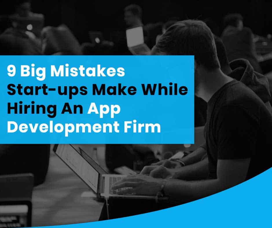 9 Big Mistakes Start-ups Make While Hiring An App Development Firm