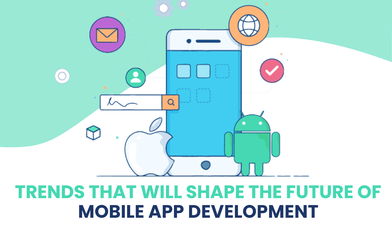 Trends that Will Shape the Future of Mobile App Development