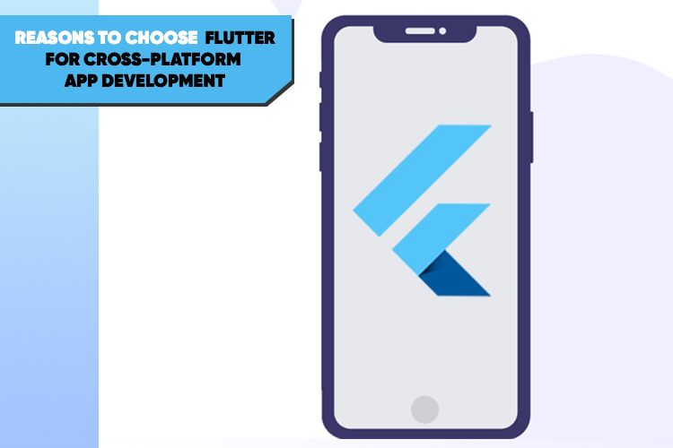 Reasons to Choose Flutter for Cross-Platform App Development