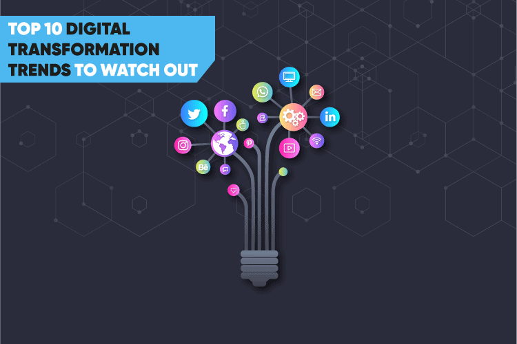Top 10 Digital Transformation Trends to Watch Out in 2021