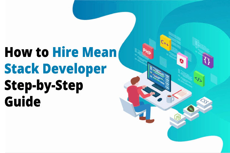 How to Hire MEAN Stack Developers Step-by-Step Guide