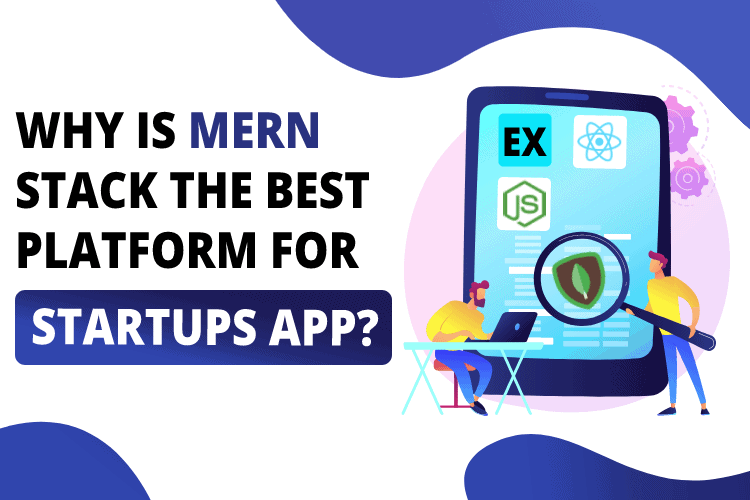 Why is MERN Stack the Best Platform for Startups Apps