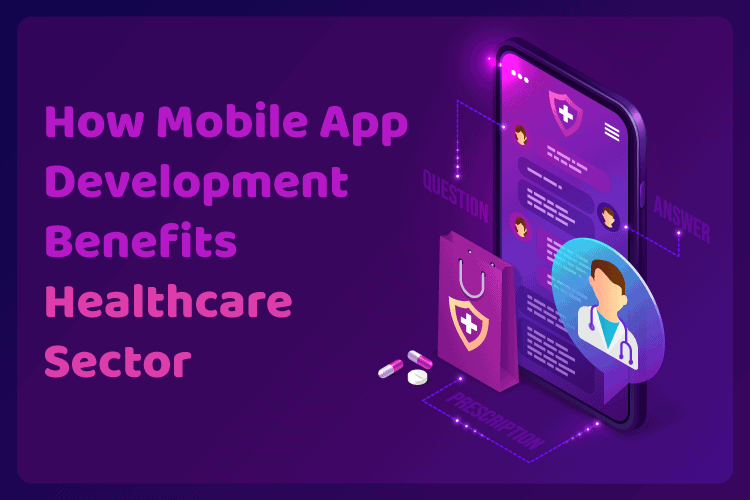 How Mobile App Development Benefits Healthcare Sector