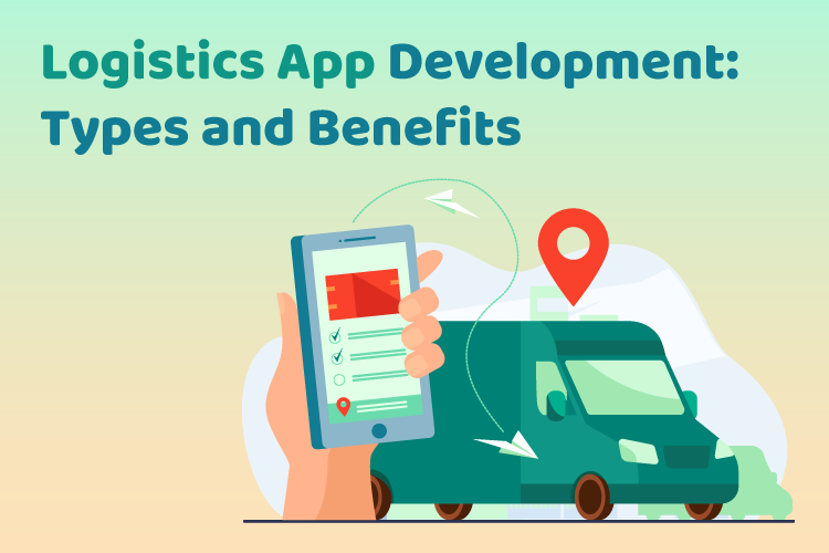 Logistics App Development: Types and Benefits