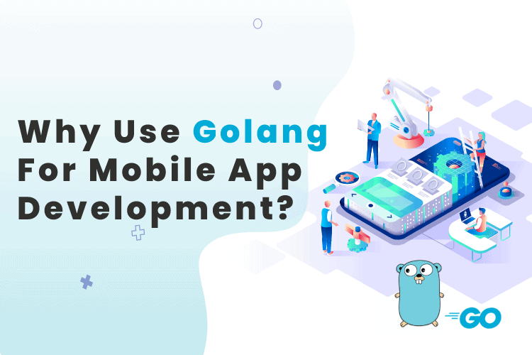 Why Use Golang For Mobile App Development?