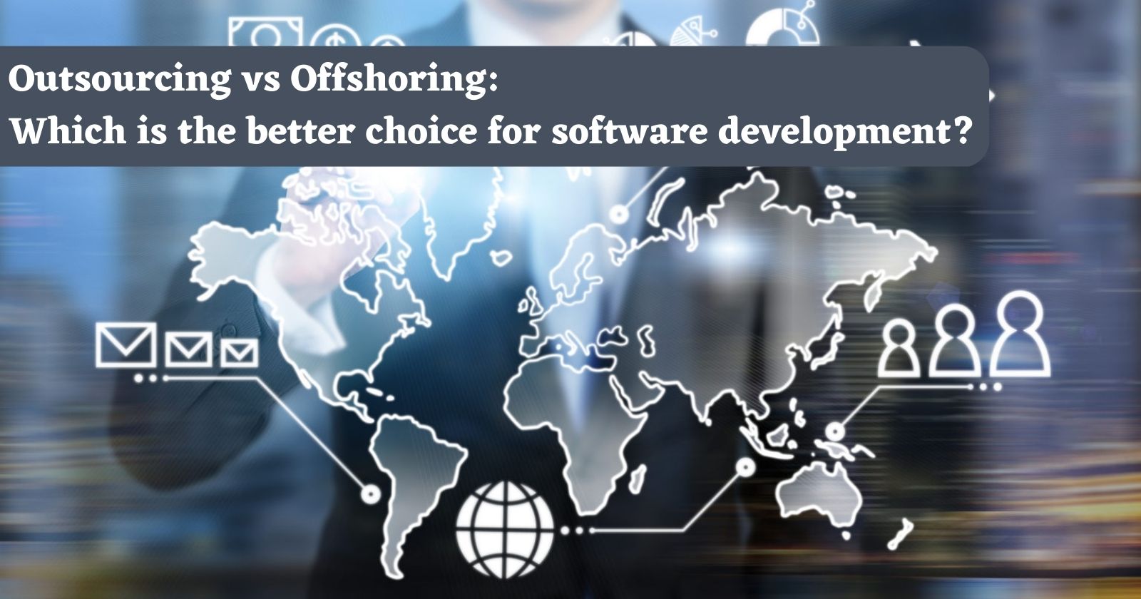 Outsourcing vs Offshoring: Which is the Better for Software Development?
