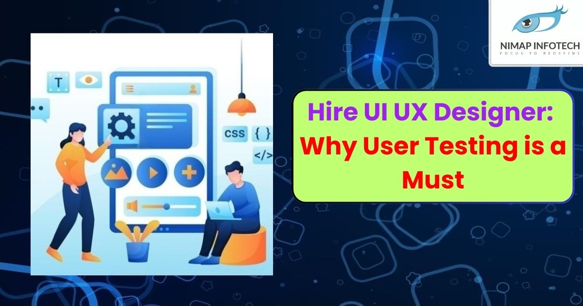 hire ui ux designer why user testing is a must