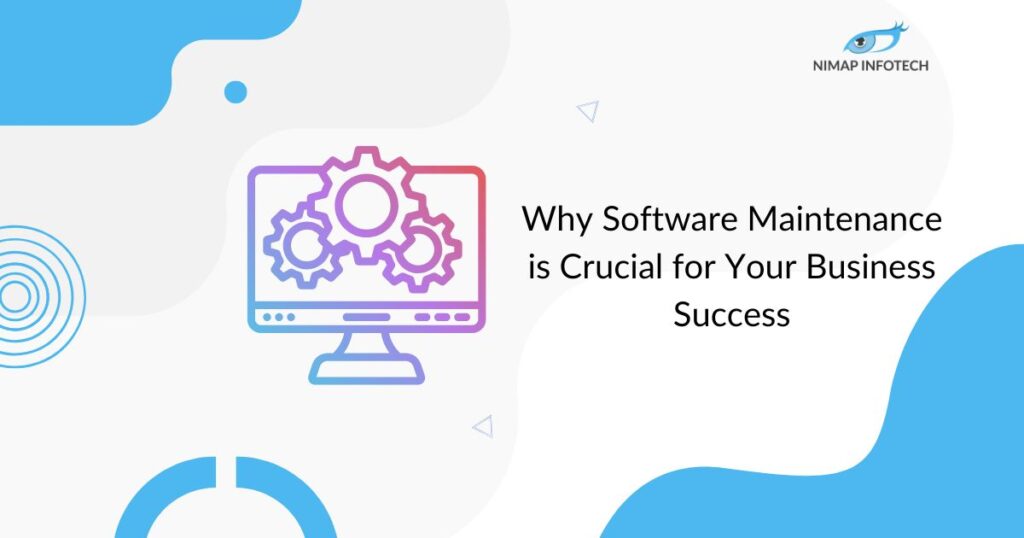 why software maintenance is crucial for your business success